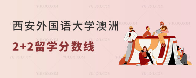 西安外国语大学澳洲2+2留学分数线