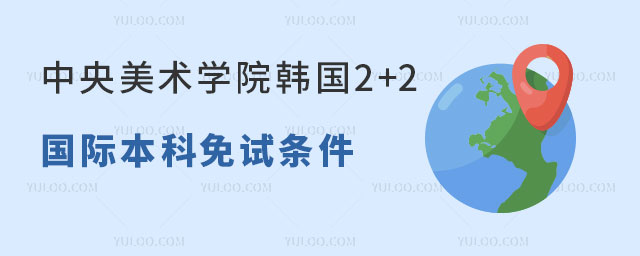 中央美术学院韩国2+2国际本科免试条件