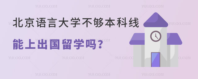 北京语言大学不够本科线能上出国留学吗