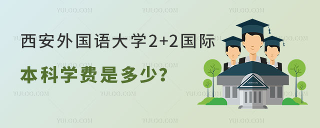 西安外国语大学2+2国际本科学费