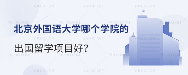北京外国语大学哪个学院的出国留学项目好