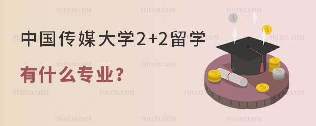中国传媒大学2+2留学有什么专业