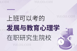 上班可以考的发展与教育心理学在职研究生院校