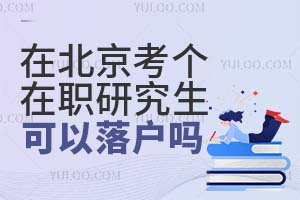在北京考个在职研究生可以落户吗？