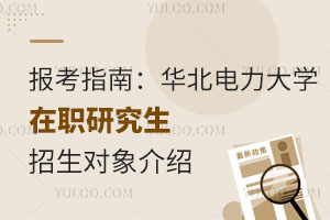 报考指南：华北电力大学在职研究生招生对象介绍