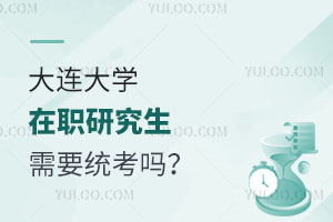 大连大学在职研究生需要统考吗？