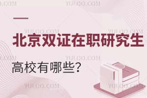 北京双证在职研究生的高校有哪些？(附报名条件)