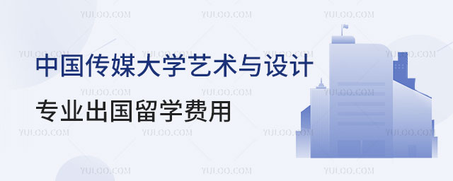 中国传媒大学艺术与设计专业出国留学费用