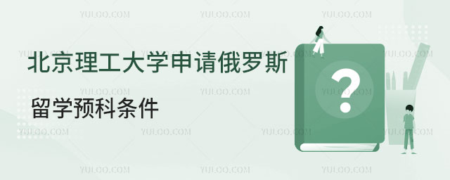 北京理工大学申请俄罗斯留学预科条件