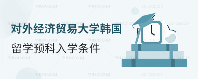 对外经济贸易大学韩国留学预科入学条件