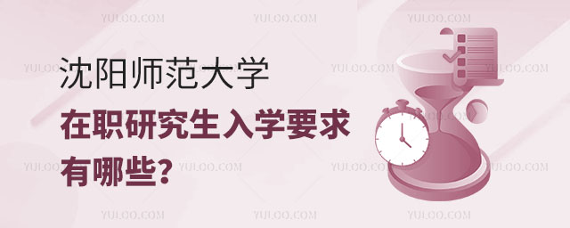 沈陽師范大學在職研究生入學要求有哪些？正文