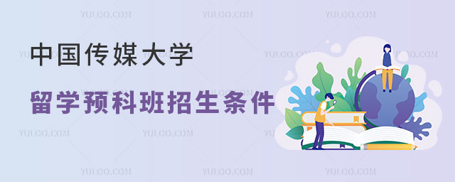 中国传媒大学媒体与传播专业留学预科班招生条件