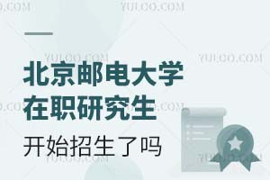 北京邮电大学在职研究生开始招生了吗？