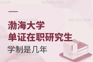 渤海大学单证在职研究生学制是几年？上课时间是什么时候？