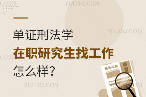单证刑法学在职研究生找工作怎么样？