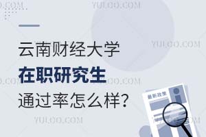 报考云南财经大学在职研究生通过率怎么样？