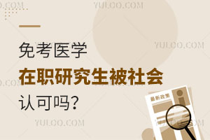 免考医学在职研究生被社会认可吗？