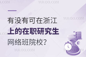 有没有可在浙江上的在职研究生网络班院校？