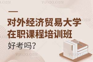 2025对外经济贸易大学在职课程培训班好考吗？报考条件是什么？