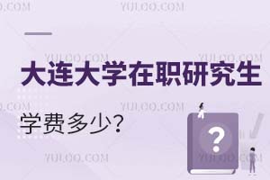 大连大学在职研究生学费多少？