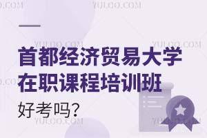 首都经济贸易大学在职课程培训班好考吗？附报考条件