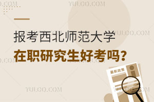 报考西北师范大学在职研究生好考吗？