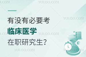 有没有必要考临床医学在职研究生？