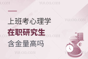 上班考心理学在职研究生含金量高吗