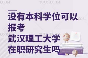 没有本科学位可以报考武汉理工大学在职研究生吗？