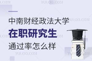2025报考中南财经政法大学在职研究生通过率怎么样？