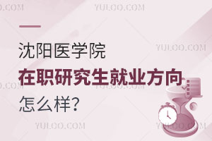 沈阳医学院在职研究生就业方向怎么样？