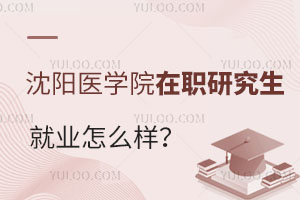 沈阳医学院在职研究生就业怎么样？
