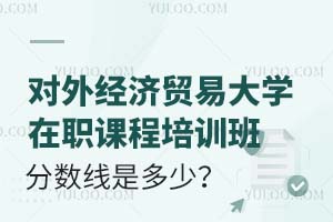 2025对外经济贸易大学在职课程培训班分数线是多少？