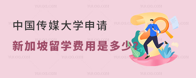 中国传媒大学申请新加坡留学费用