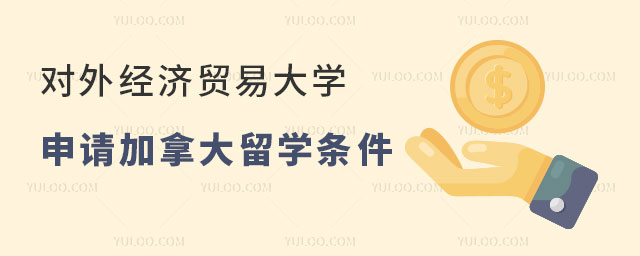 对外经济贸易大学申请加拿大留学条件