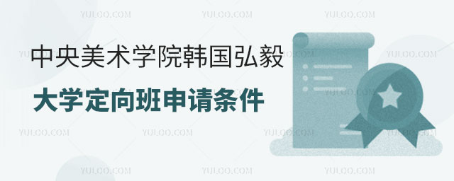 中央美术学院韩国弘毅大学定向班申请条件