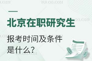 2025北京在职研究生报考时间及条件是什么？