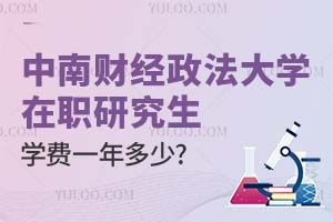 中南财经政法大学在职研究生学费一年多少？附缴费须知