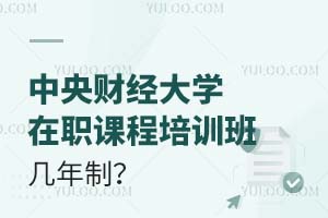 中央财经大学在职课程培训班几年制？附学习方式