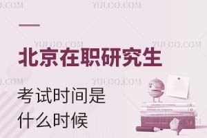 三方面解读：北京在职研究生考试时间是什么时候？