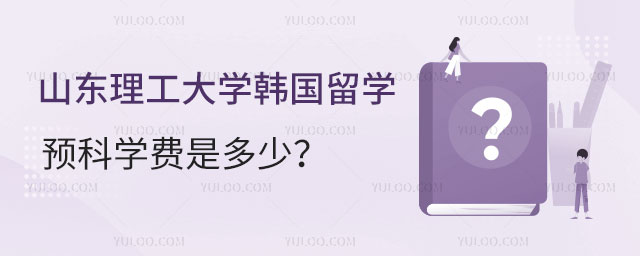 山东理工大学韩国留学预科学费