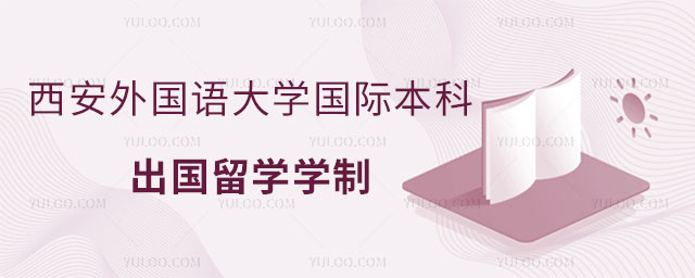 西安外国语大学国际本科出国留学学制