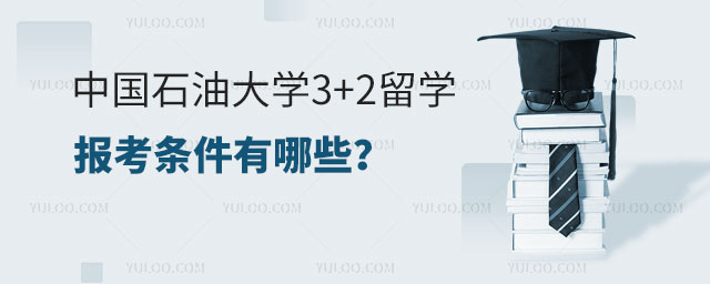 中国石油大学3+2留学报考条件