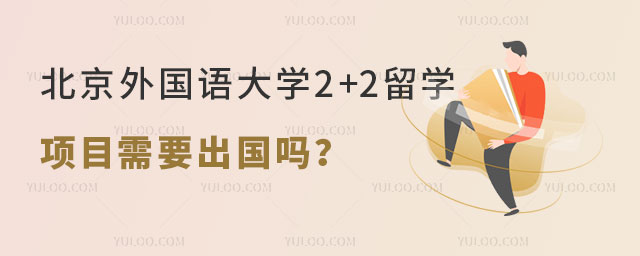 北京外国语大学2+2留学项目需要出国吗