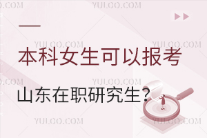 本科女生可以报山东在职研究生吗？
