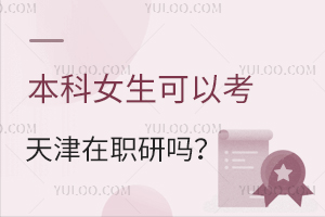 本科女生可以报天津在职研究生吗？