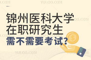 锦州医科大学在职研究生需不需要考试？