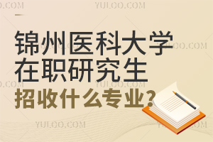 锦州医科大学在职研究生招收什么专业？