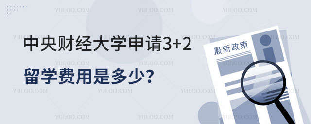 中央财经大学申请3+2留学费用