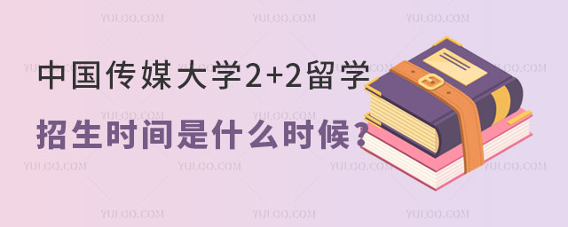 中国传媒大学2+2留学招生时间